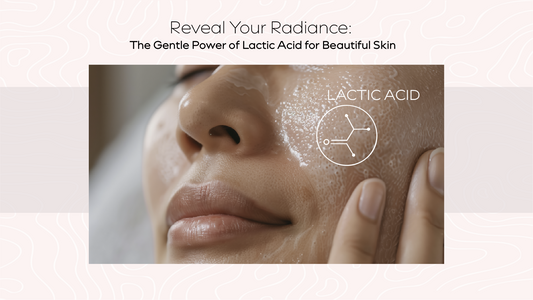 Reveal Your Radiance: The Gentle Power of Lactic Acid for Beautiful Skin