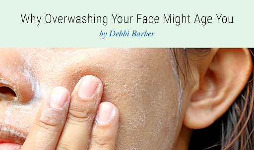 WHY OVERWASHING YOUR FACE MIGHT AGE YOU
