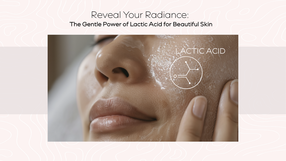 Reveal Your Radiance: The Gentle Power of Lactic Acid for Beautiful Skin